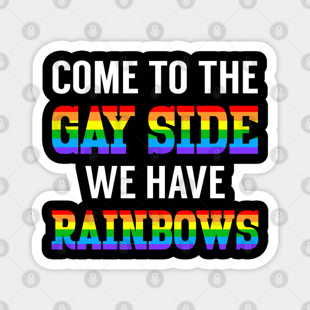 Come To The Gay Side We Have Rainbows Magnet by LotusTee
