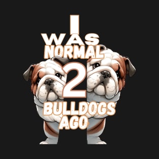 I Was Normal 2 Bulldogs Ago T-Shirt