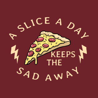 A Slice A Day Keeps The Sad Away T-Shirt