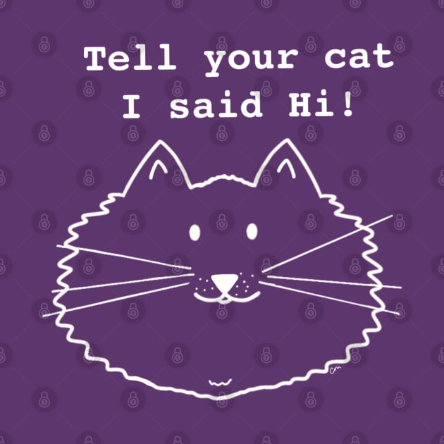 Tell Your Cat I Said Hi- white print by Coconut Moe Illustrations