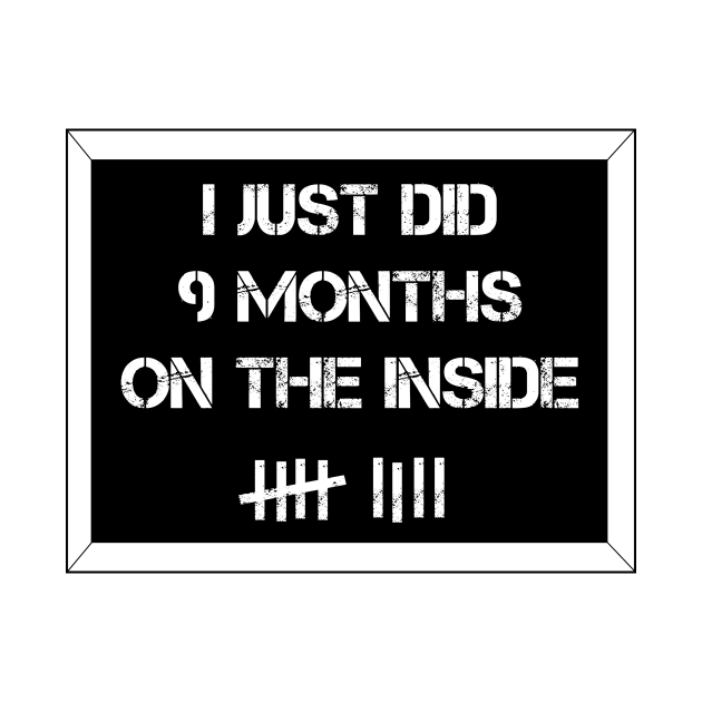 I Just Did 9 Months on the Inside by Printadorable