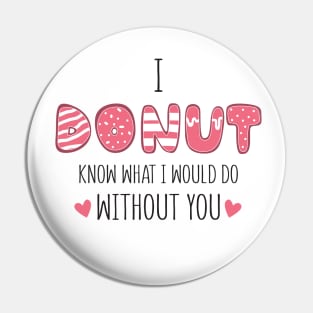 i donut know what i would do without you Pin