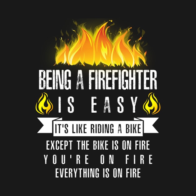 Being a Firefighter Is Easy (Everything Is On Fire) by helloshirts
