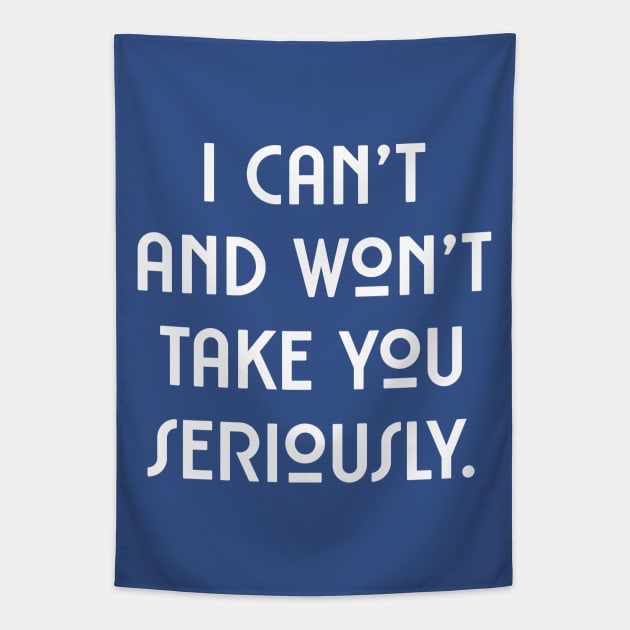 I can't and won't take you seriously. (white font) Tapestry by wls