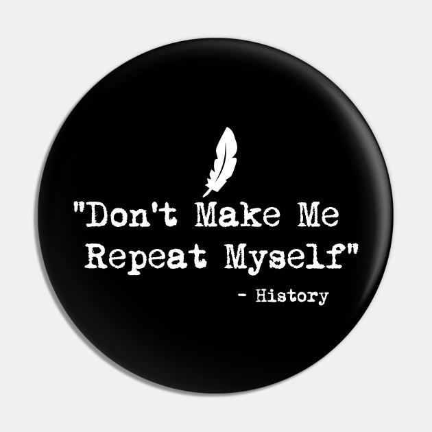 Don't Make Me Repeat Myself History Funny Quote Meme ON BACK Sweatshirt