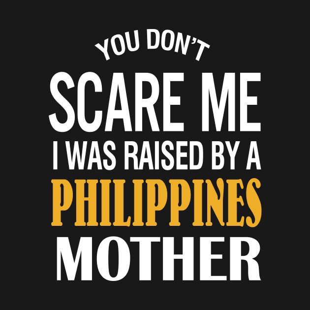 You Don't Scare Me I Was Raised By A Philippines Mother by TeeLand