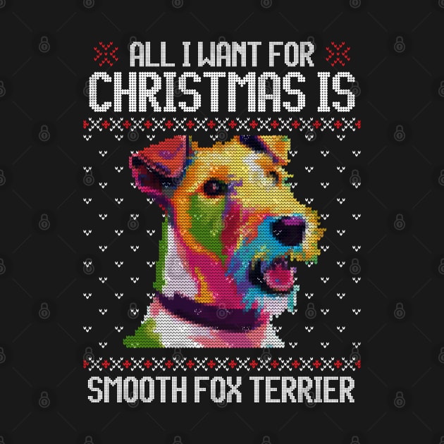 All I Want for Christmas is Smooth Fox Terrier - Christmas Gift for Dog Lover by Ugly Christmas Sweater Gift