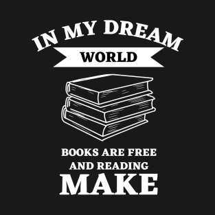 in my dream world books are free and reading makes T-Shirt