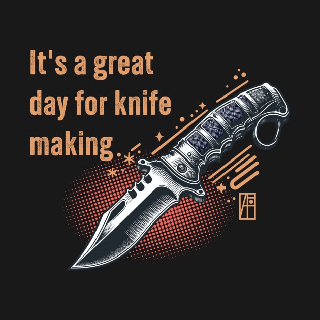 It's a Great Day for Knife Making - Knife enthusiast - I love knife - Military knife by ArtProjectShop