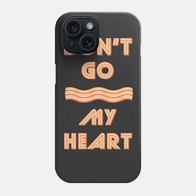 Don't Go Bacon My Heart Phone Case by Liberty Art