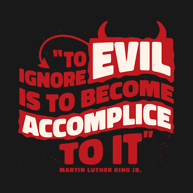 To ignore evil is to become accomplice to it by GoshaDron