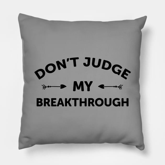 Don't Judge My Breakthrough Pillow by teegear