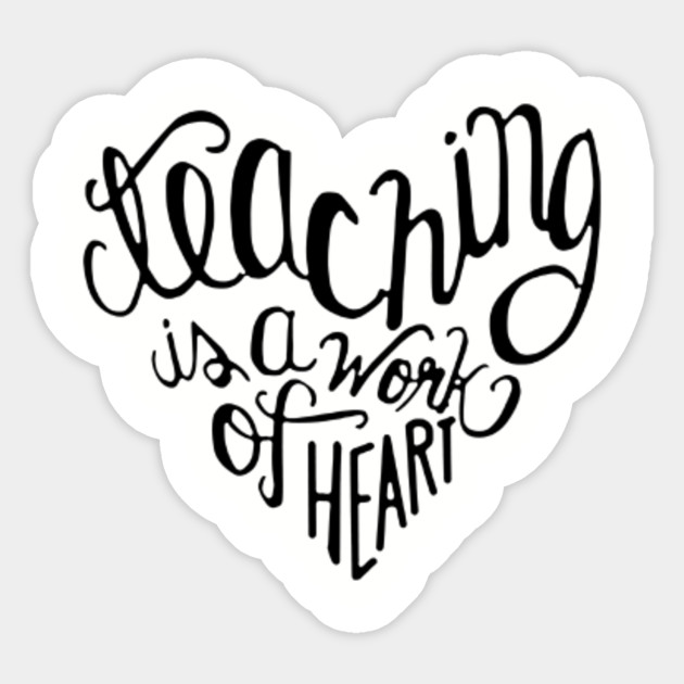 Download Teaching Is A Work of Heart - black - Artwork - Sticker | TeePublic