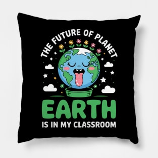 The Future Of Planet Earth Is In My Classroom - Teacher Earthday 2025 Pillow