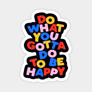 Do What You Gotta Do To Be Happy by The Motivated Type in Black Red Blue Yellow and Pink Magnet