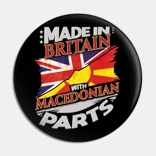 Made In Britain With Macedonian Parts - Gift for Macedonian From Macedonia Pin by Country Flags