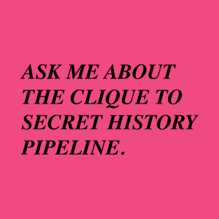 Ask Me About The Clique To Secret History Pipeline T-Shirt