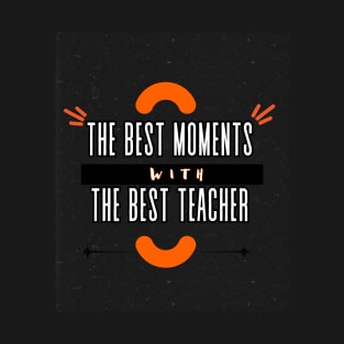 The Best Moments Wiht The Best Teacher t-shirt T-Shirt