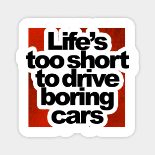 Life is too short to drive boring cars Magnet