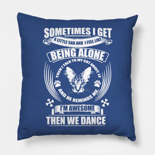 Sometimes I get a little sad and I feel like being alone but my cat thinks I'm awesome then we dance Pillow by skstring