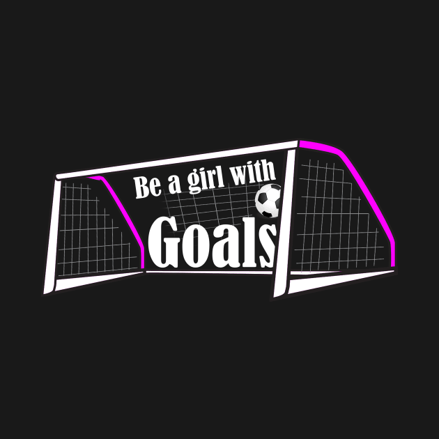 Be a Girl With Goals by Horisondesignz