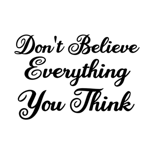 Don't Believe Everything You Think T-Shirt