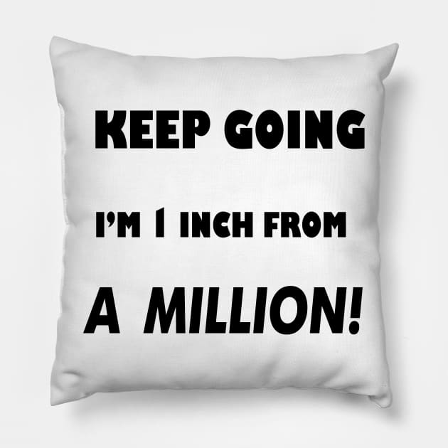 Keep Going I'm 1 inch From A Million Pillow by DougB