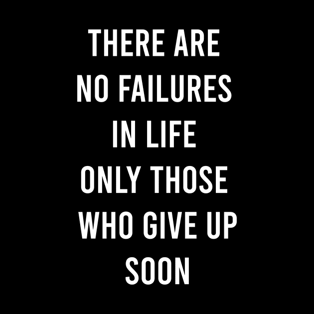 There Are No Failures In Life Only Those Who Give Up Soon by FELICIDAY