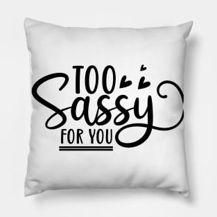 Too Sassy For You. Funny Sassy Design. Pillow