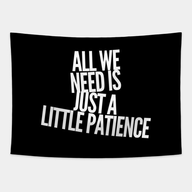 All we need is just a little patience