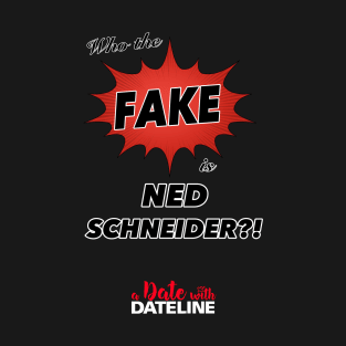 Who the Fake is Ned Schneider T-Shirt