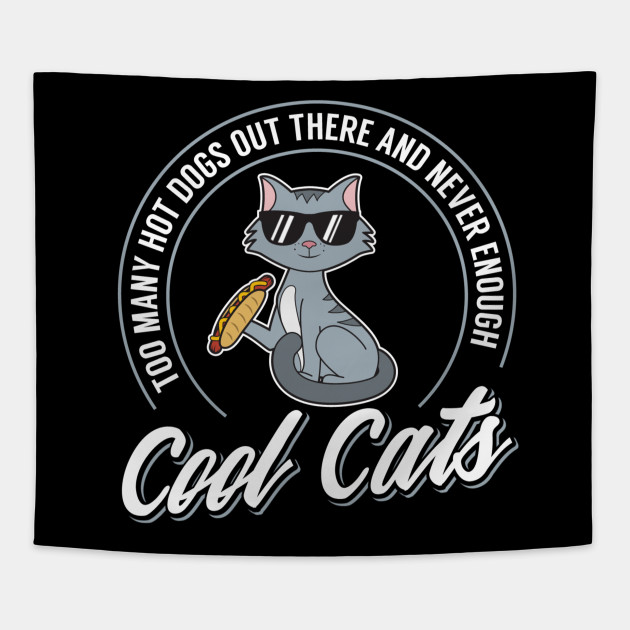 Too Many Hot Dogs Out There And Never Enough Cool Cats Funny Cat