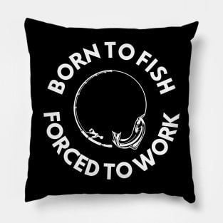 Born To Fish Forced To Work Pillow