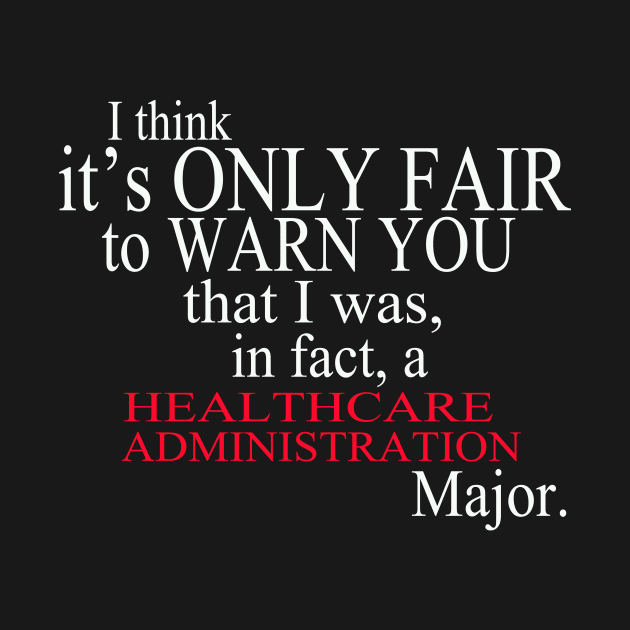 I Think It’s Only Fair To Warn You That I Was, In Fact, A Healthcare Administration Major by delbertjacques