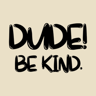 dude, be kind T-Shirt