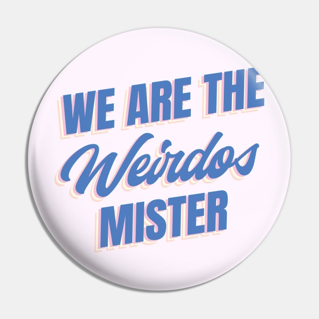 We Are The Weirdos Mister Pin by KodiakMilly