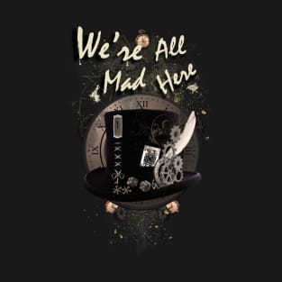 We're All Mad Here - Steampunk T-Shirt