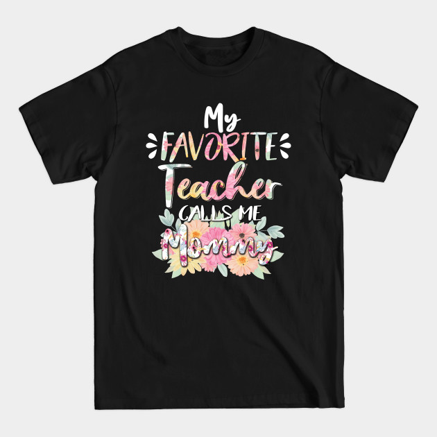 Discover My Favorite Teacher Calls Me Mommy Flower Mothers Funny Gift - My Favorite Teacher Calls Me Mommy Flow - T-Shirt