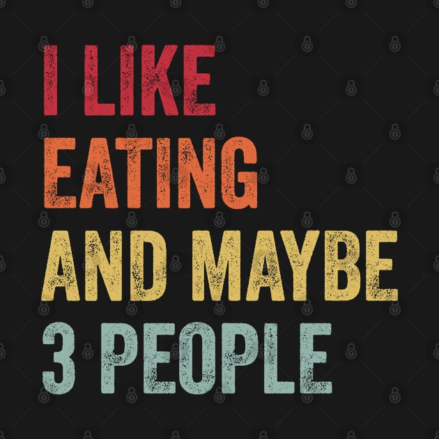 I Like Eating & Maybe 3 People Eating Lovers Gift by ChadPill