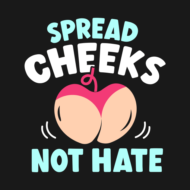 Spread Cheeks Not Hate Funny Dirty Jokes by TheDesignDepot