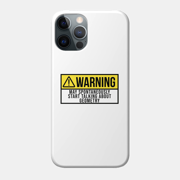 Funny And Awesome Warning May Spontaneously Start Talking About Geometry Geometrist Saying Quote Gift Gifts For A Birthday Or Christmas XMAS - Geometry - Phone Case