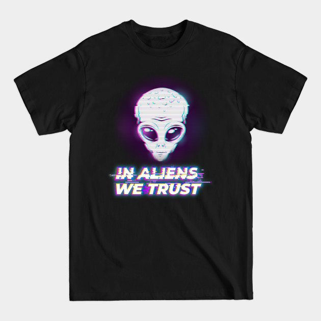 Disover In Aliens We Trust - I believe in extraterrestrials - Alien - T-Shirt