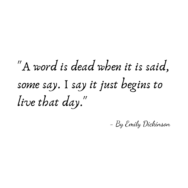 The Quote "A word is dead when it is said, some say. I say it just begins to live that day" by Emily Dickinson by Poemit