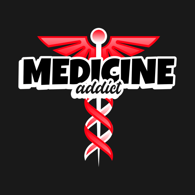 Medicine Addict - Medical Student In Medschool Funny Gift For Nurse & Doctor Medicine by Medical Student Tees