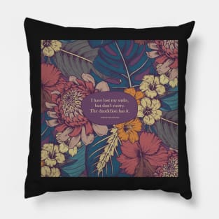 I have lost my smile,  but don't worry. The dandelion has it. - Thich Nhat Hanh Pillow