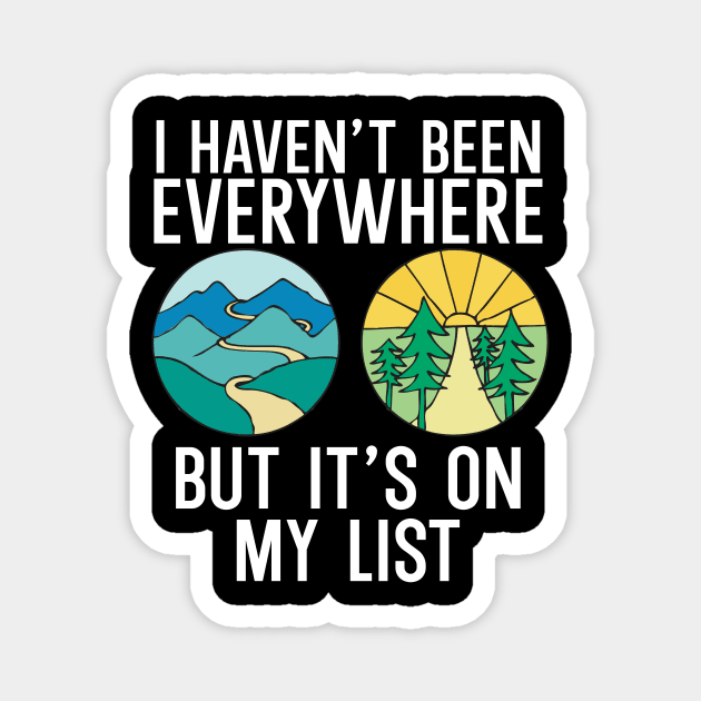 Haven't Been Everywhere But It's On My List Magnet by maxcode