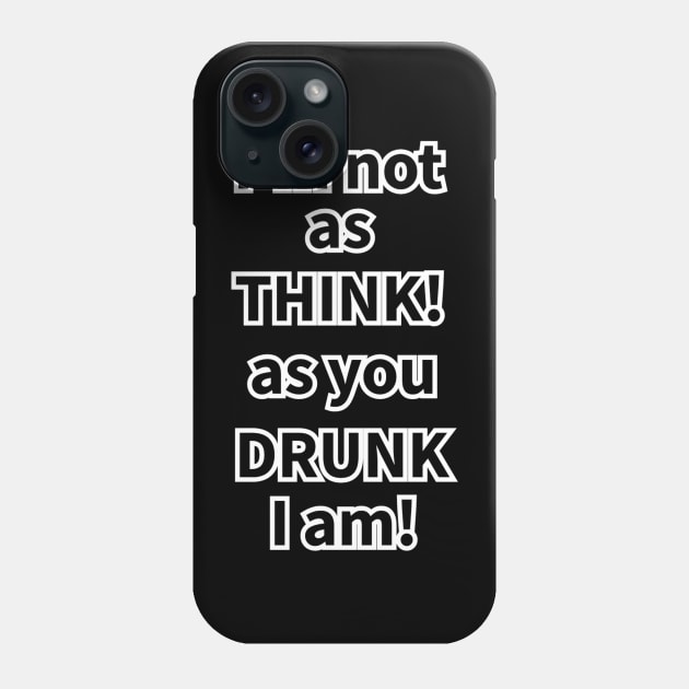 Drunk! Think! Phone Case by JCS Lair