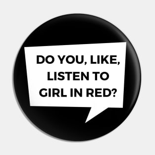 Do you, like, listen to girl in red? Pin