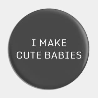 I Make Cute Babies | Funny Dad, Father's Day Daddy Humor Pin