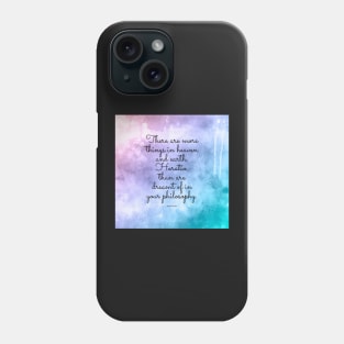 There are more things in heaven and earth, Horatio, than are dreamt of in your philosophy. Quote by Shakespeare Phone Case